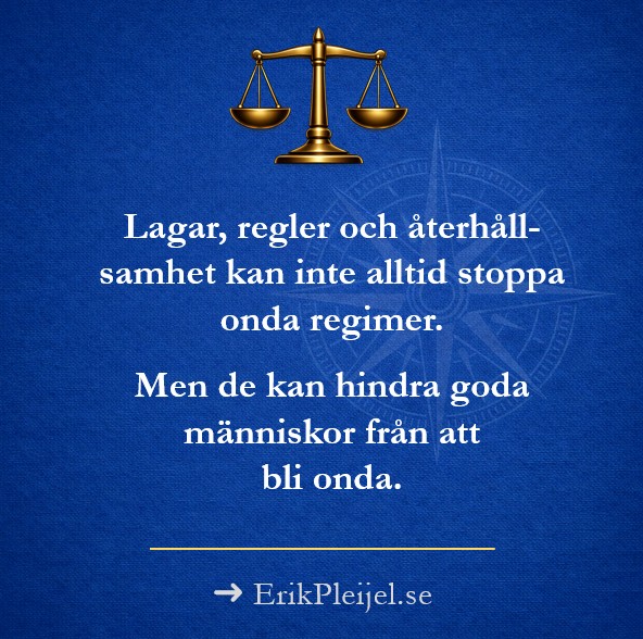 Lagar, regler och återhållsamhet kan inte alltid stoppa onda regimer. Men de kan hindra goda människor från att bli onda.